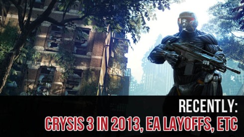 Recently: Crysis 3 in 2013, EA Layoffs, Etc